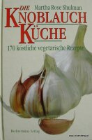 Die Knoblauch-Küche. 170 köstliche vegetarische...