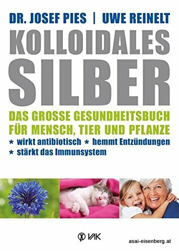 Kolloidales Silber: Das grosse Gesundheitsbuch für Mensch, Tier und Pflanze.