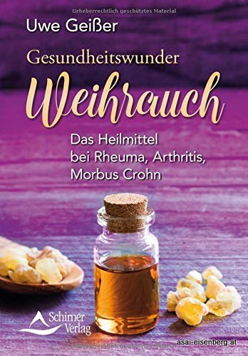 Gesundheitswunder Weihrauch: Heilmittel bei Rheuma, Arthritis, Morbus Crohn