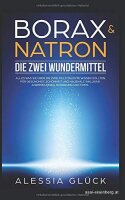 Borax & Natron Die zwei Wundermittel, zwei Multitalente. Anwendung, Dosierung. Neues Buch