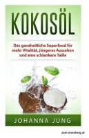 Kokosöl: Das ganzheitliche Superfood für...